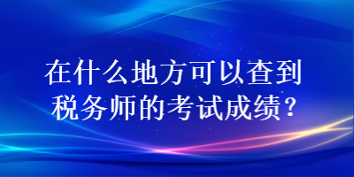 在什么地方可以查到稅務(wù)師的考試成績？