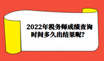 2022年稅務(wù)師成績(jī)查詢時(shí)間多久出結(jié)果呢？