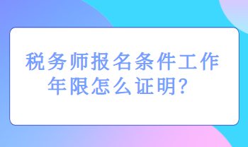 稅務(wù)師報(bào)名條件工作年限怎么證明