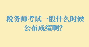 稅務(wù)師考試一般什么時(shí)候公布成績(jī)??？