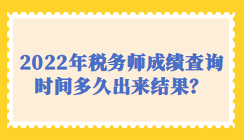 2022年稅務(wù)師成績(jī)查詢(xún)時(shí)間多久出來(lái)結(jié)果？