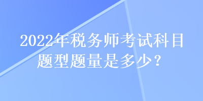 2022年稅務師考試科目題型題量是多少？