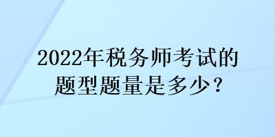 2022年稅務(wù)師考試的題型題量是多少？