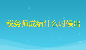 稅務(wù)師成績什么時(shí)候出