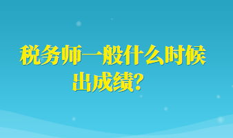 稅務(wù)師一般什么時(shí)候出成績(jī)？