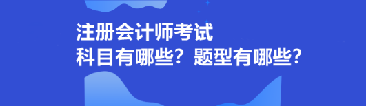 注冊會計師考試科目有哪些？題型有哪些？