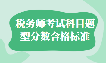 稅務(wù)師考試科目題型分數(shù)合格標(biāo)準(zhǔn)