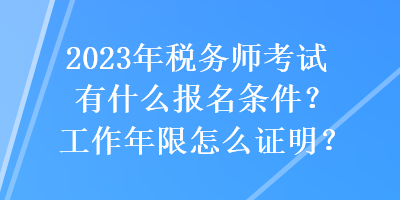 2023年稅務(wù)師考試有什么報名條件？工作年限怎么證明？