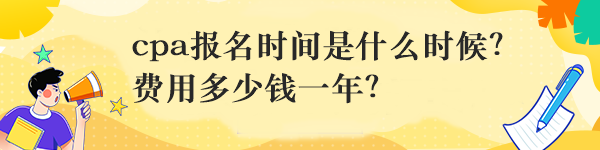 cpa報名時間是什么時候？費用多少錢一年？