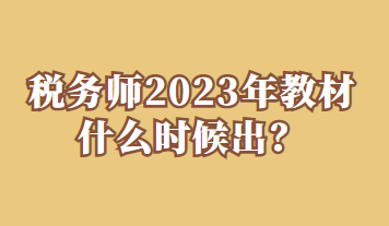 稅務(wù)師2023年教材什么時(shí)候出？