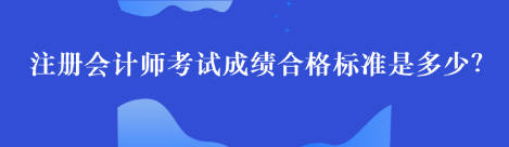 注冊(cè)會(huì)計(jì)師考試成績合格標(biāo)準(zhǔn)是多少？