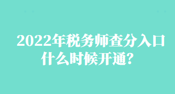 2022年稅務(wù)師查分入口什么時候開通？