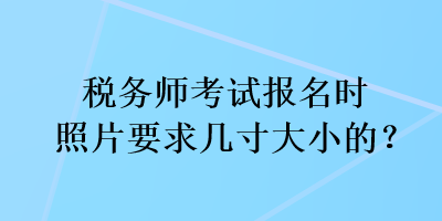 稅務師考試報名時照片要求幾寸大小的？