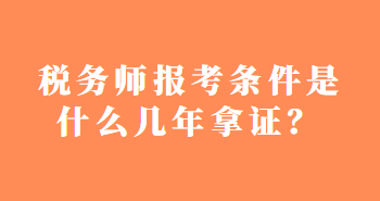 稅務師報考條件是什么幾年拿證？