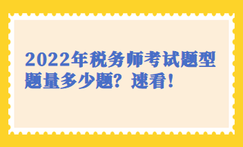 2022年稅務(wù)師考試題型題量多少題？速看！