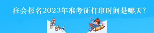 注會(huì)報(bào)名2023年準(zhǔn)考證打印時(shí)間是哪天？