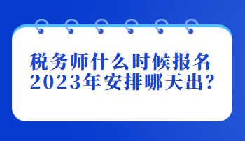 稅務(wù)師什么時候報名2023年安排哪天出？