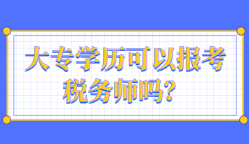 大專學(xué)歷可以報考稅務(wù)師嗎？