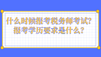 什么時候報考稅務(wù)師考試？報考學歷要求是什么？