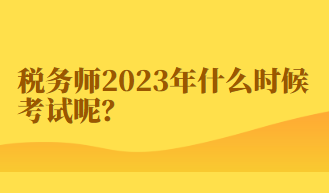 稅務(wù)師2023年什么時(shí)候考試呢？