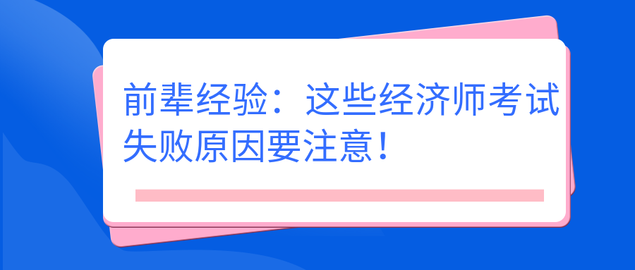 前輩經(jīng)驗(yàn)：這些經(jīng)濟(jì)師考試失敗原因要注意！