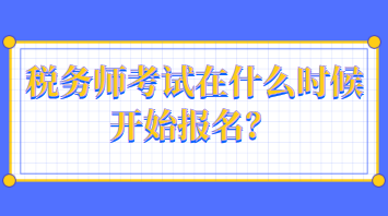 稅務(wù)師考試在什么時(shí)候開始報(bào)名