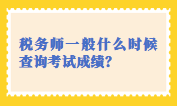 稅務(wù)師一般什么時候查詢考試成績？