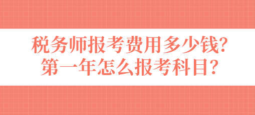 稅務(wù)師報(bào)考費(fèi)用多少錢？第一年怎么報(bào)考科目？