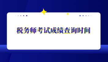 稅務(wù)師考試成績(jī)查詢時(shí)間