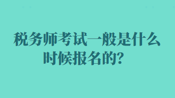 稅務(wù)師考試一般是什么時(shí)候報(bào)名的？