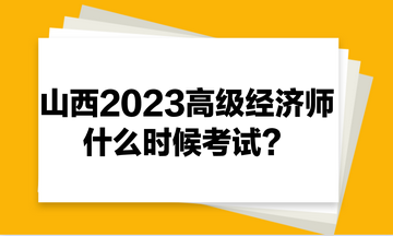 山西2023年高級(jí)經(jīng)濟(jì)師什么時(shí)候考試？