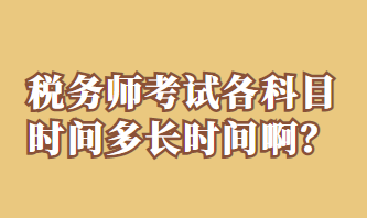 稅務(wù)師考試各科目時(shí)間多長(zhǎng)時(shí)間??？