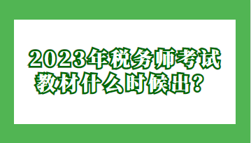 2023年稅務(wù)師考試教材什么時(shí)候出？