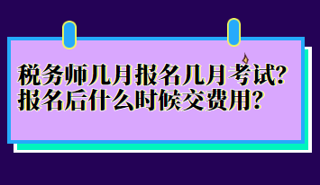 稅務(wù)師幾月報(bào)名幾月考試？報(bào)名后什么時(shí)候交費(fèi)用？