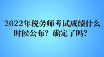 2022年稅務(wù)師考試成績什么時候公布？