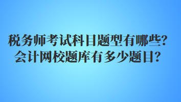 稅務師考試科目題型有哪些？會計網校題庫有多少題目？