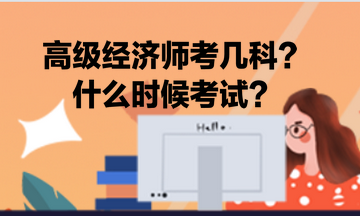 高級(jí)經(jīng)濟(jì)師考幾科？什么時(shí)候考試？