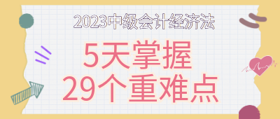 5天掌握中級(jí)會(huì)計(jì)經(jīng)濟(jì)法29個(gè)重難點(diǎn)！