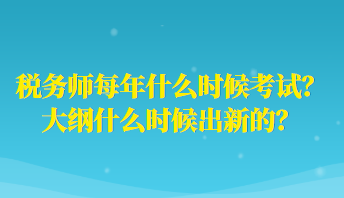 稅務(wù)師每年什么時(shí)候考試？大綱什么時(shí)候出新的？