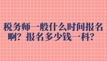 稅務師一般什么時間報名??？報名多少錢一科