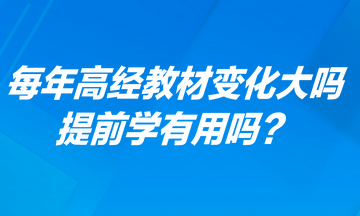 每年高級(jí)經(jīng)濟(jì)師考試教材變化大嗎？提前學(xué)有用嗎？