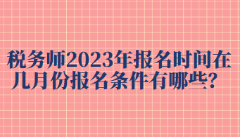 稅務(wù)師2023年報(bào)名時(shí)間在幾月份報(bào)名條件有哪些？