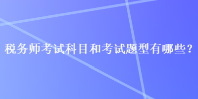 稅務師考試科目和考試題型有哪些？