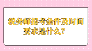 稅務(wù)師報(bào)考條件及時(shí)間要求是什么？