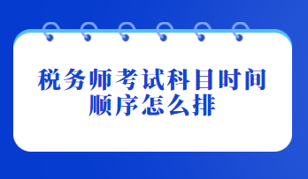 稅務(wù)師考試科目時間順序怎么排