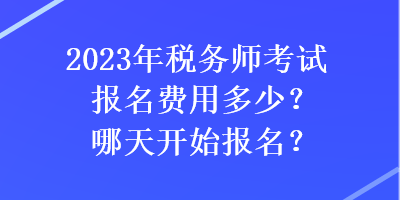 2023年稅務(wù)師考試報名費用多少？哪天開始報名？