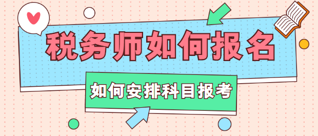 稅務(wù)師如何報名？如何安排科目報考？