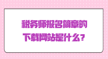 稅務師報名簡章的下載網(wǎng)站是什么？