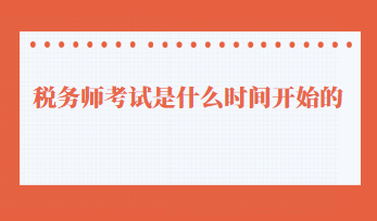 稅務師考試是什么時間開始的