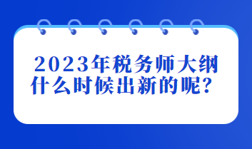 2023年稅務師大綱什么時候出新的呢？